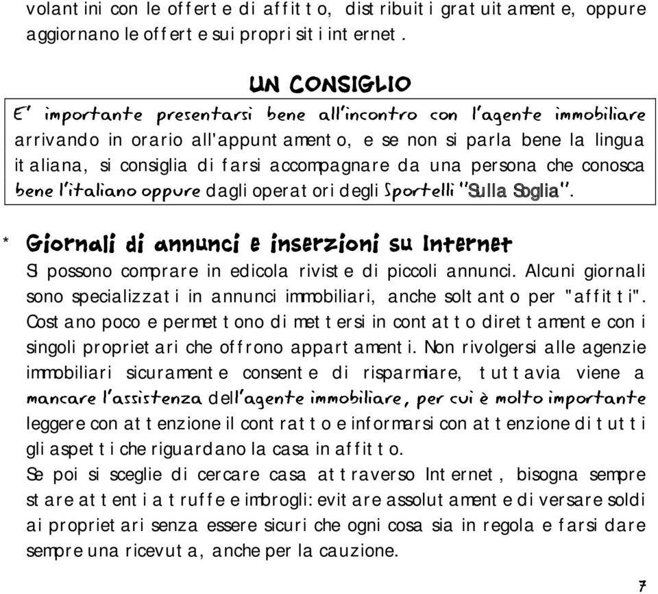 * Giornali di annunci e inserzioni su Internet Si possono comprare in edicola riviste di piccoli annunci. Alcuni giornali sono specializzati in annunci immobiliari, anche soltanto per "affitti".