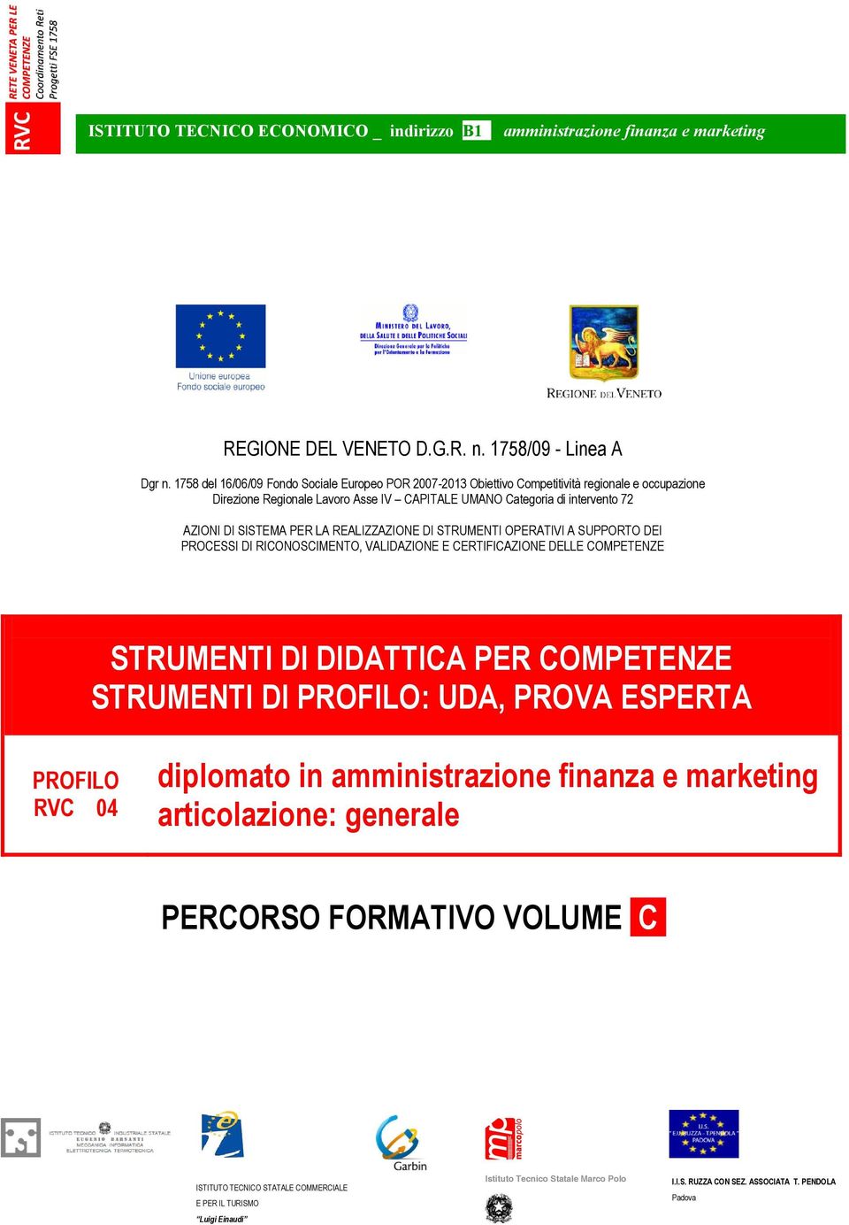 PER LA REALIZZAZIONE DI STRUMENTI OPERATIVI A SUPPORTO DEI PROCESSI DI RICONOSCIMENTO, VALIDAZIONE E CERTIFICAZIONE DELLE COMPETENZE STRUMENTI DI DIDATTICA PER COMPETENZE STRUMENTI DI PROFILO: UDA,