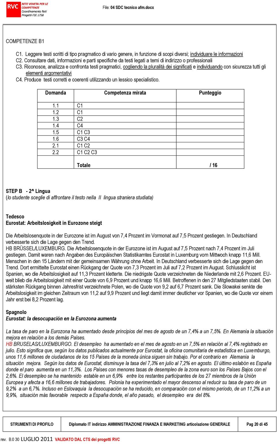 Riconosce, analizza e confronta testi pragmatici, cogliendo la pluralità dei significati e individuando con sicurezza tutti gli elementi argomentativi C4.