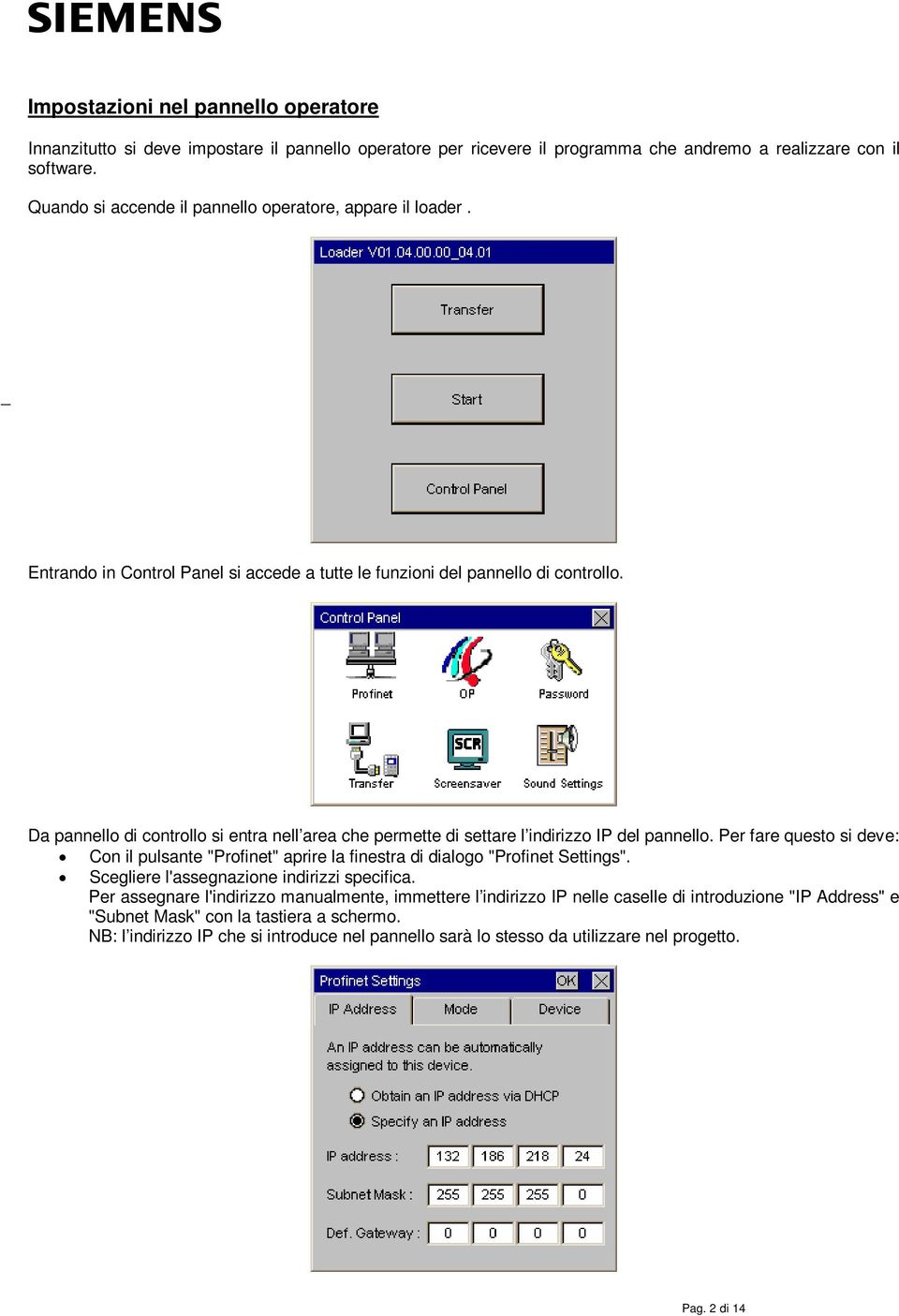 Da pannello di controllo si entra nell area che permette di settare l indirizzo IP del pannello. Per fare questo si deve: Con il pulsante "Profinet" aprire la finestra di dialogo "Profinet Settings".