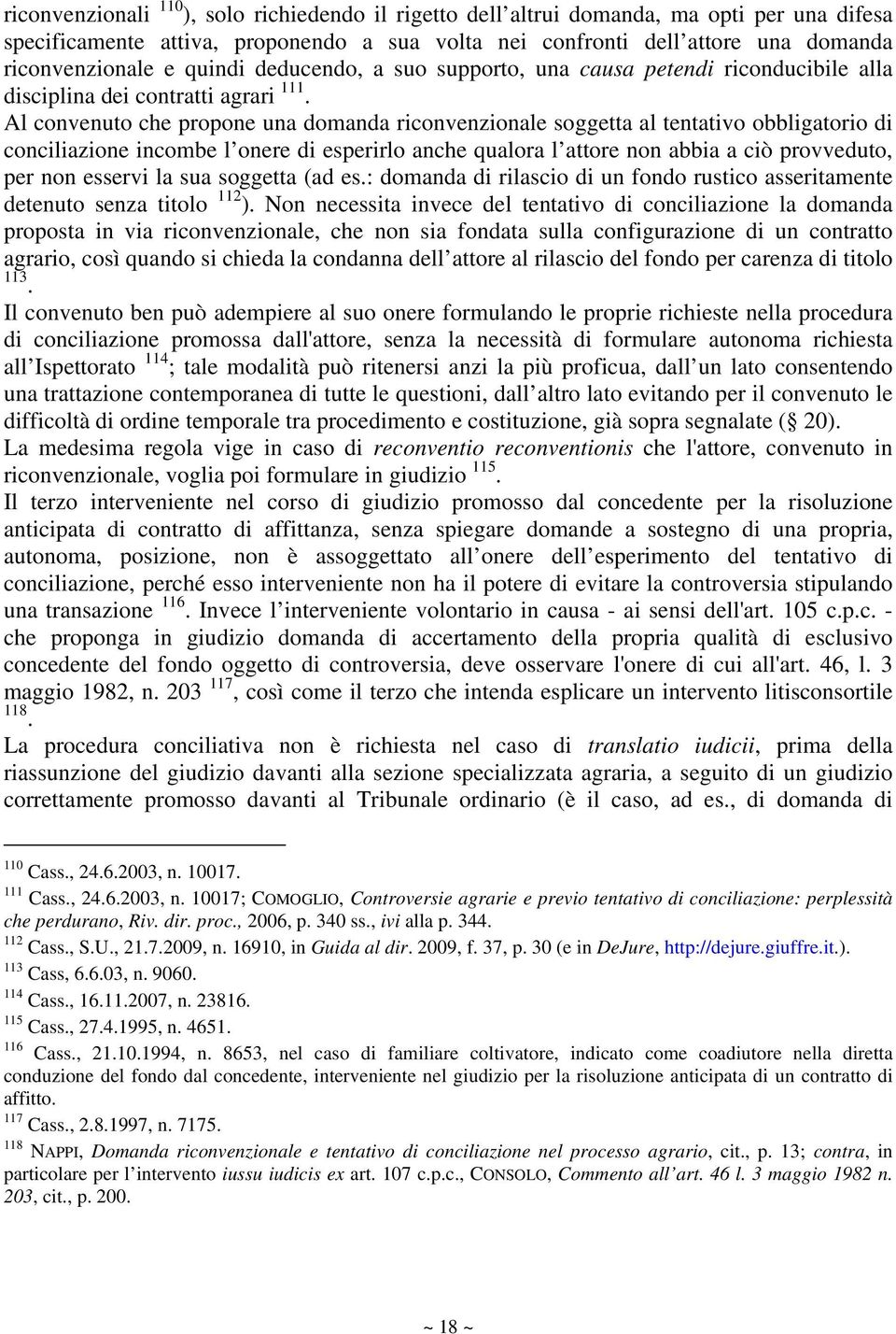 Al convenuto che propone una domanda riconvenzionale soggetta al tentativo obbligatorio di conciliazione incombe l onere di esperirlo anche qualora l attore non abbia a ciò provveduto, per non