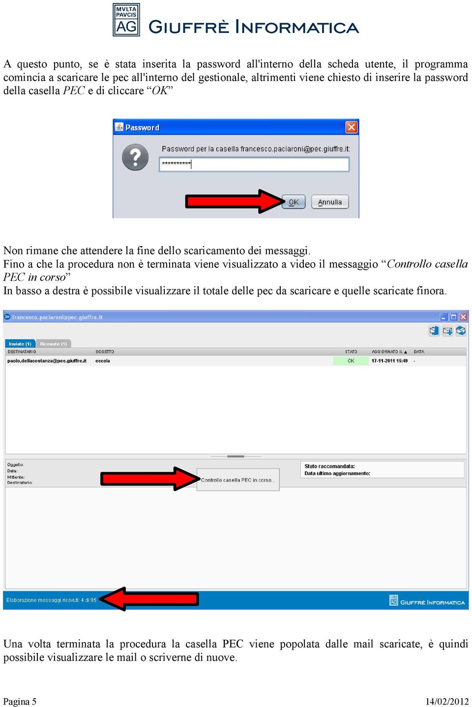 Fino a che la procedura non è terminata viene visualizzato a video il messaggio Controllo casella PEC in corso In basso a destra è possibile visualizzare il totale delle