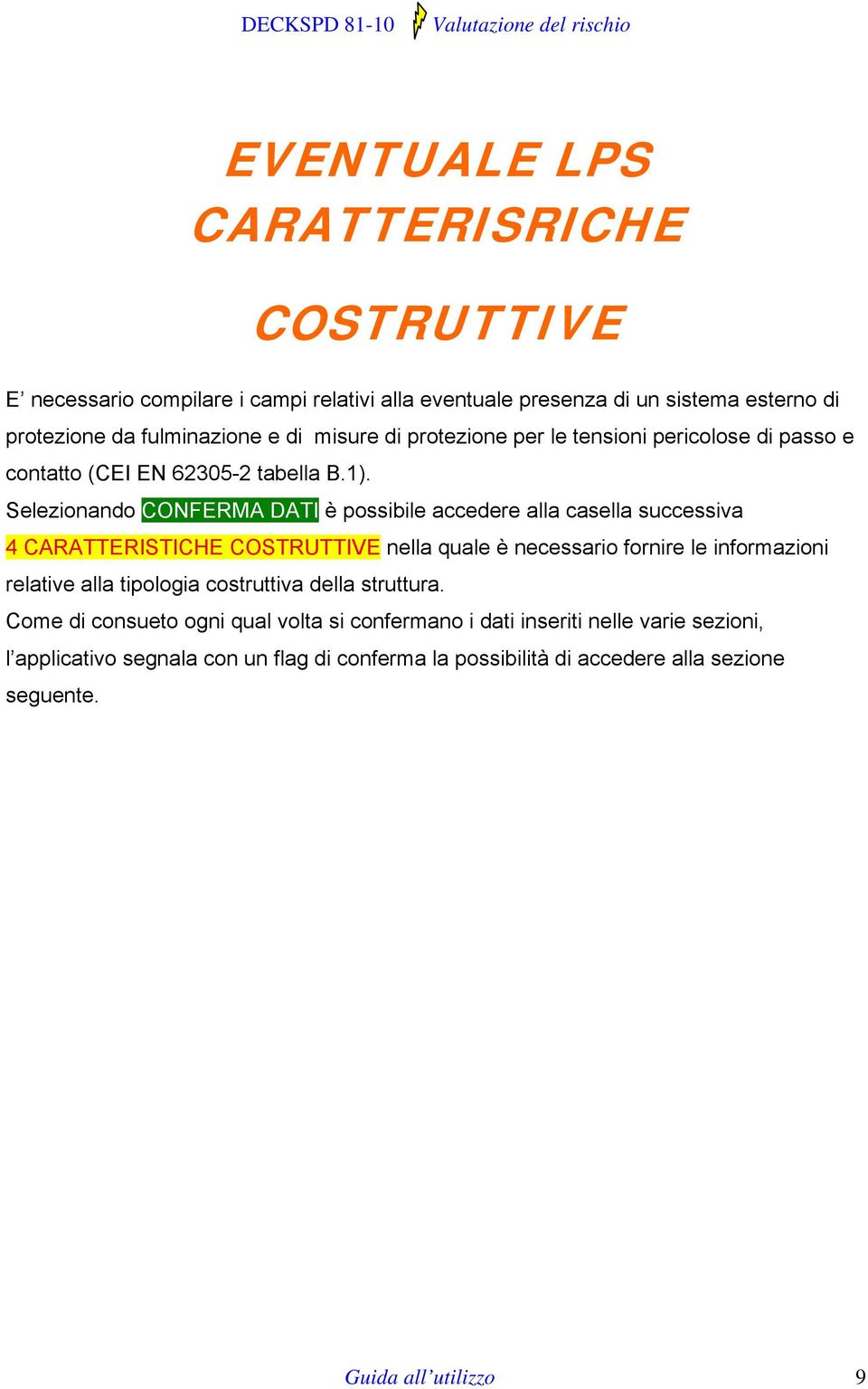 Selezionando CONFERMA DATI è possibile accedere alla casella successiva 4 CARATTERISTICHE COSTRUTTIVE nella quale è necessario fornire le informazioni relative alla