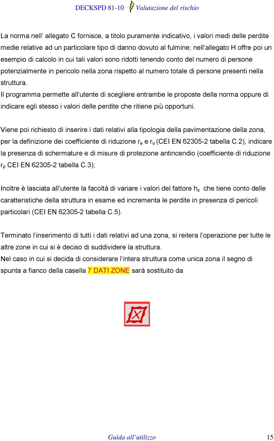 Il programma permette all utente di scegliere entrambe le proposte della norma oppure di indicare egli stesso i valori delle perdite che ritiene più opportuni.