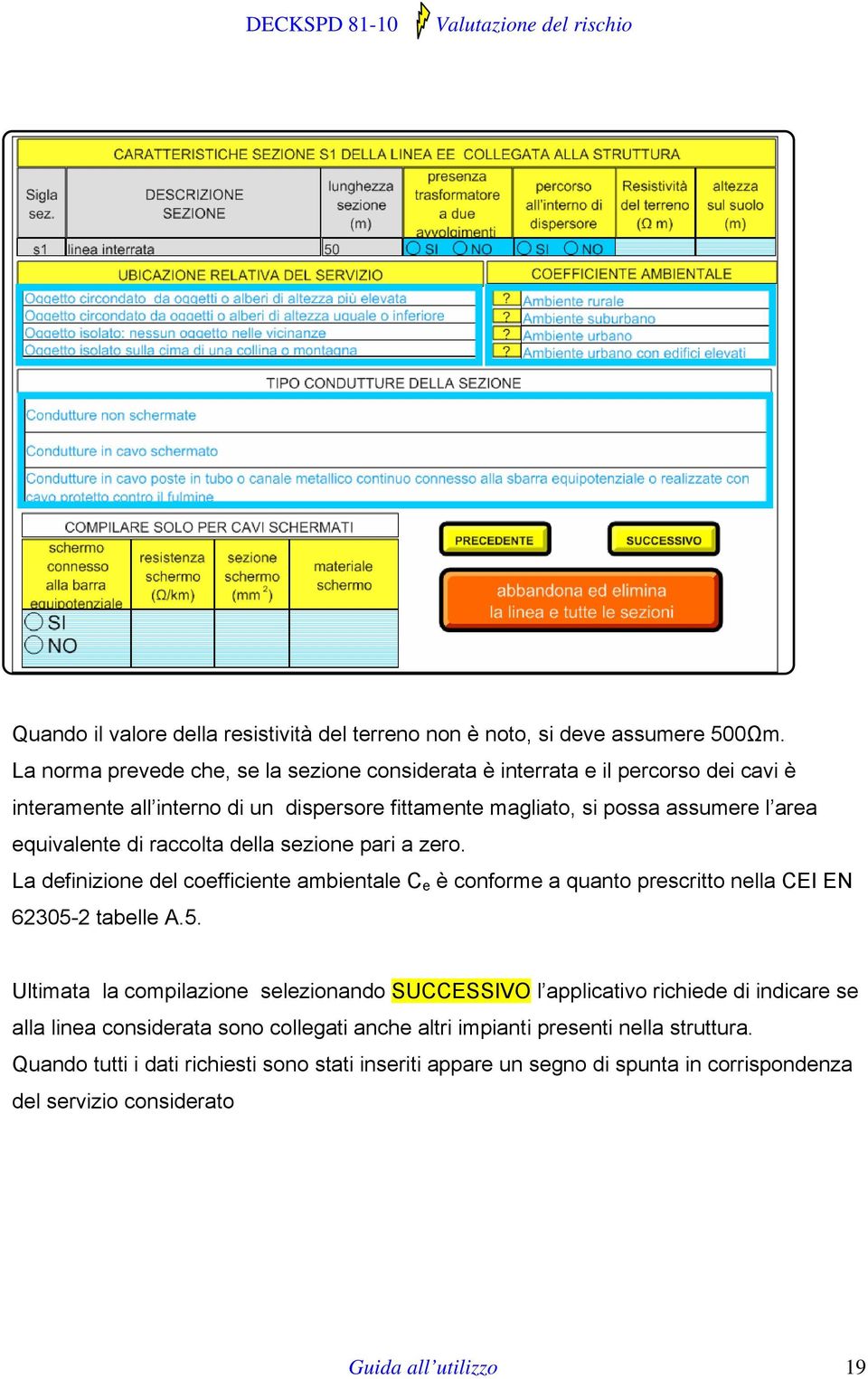 equivalente di raccolta della sezione pari a zero. La definizione del coefficiente ambientale C e è conforme a quanto prescritto nella CEI EN 62305-