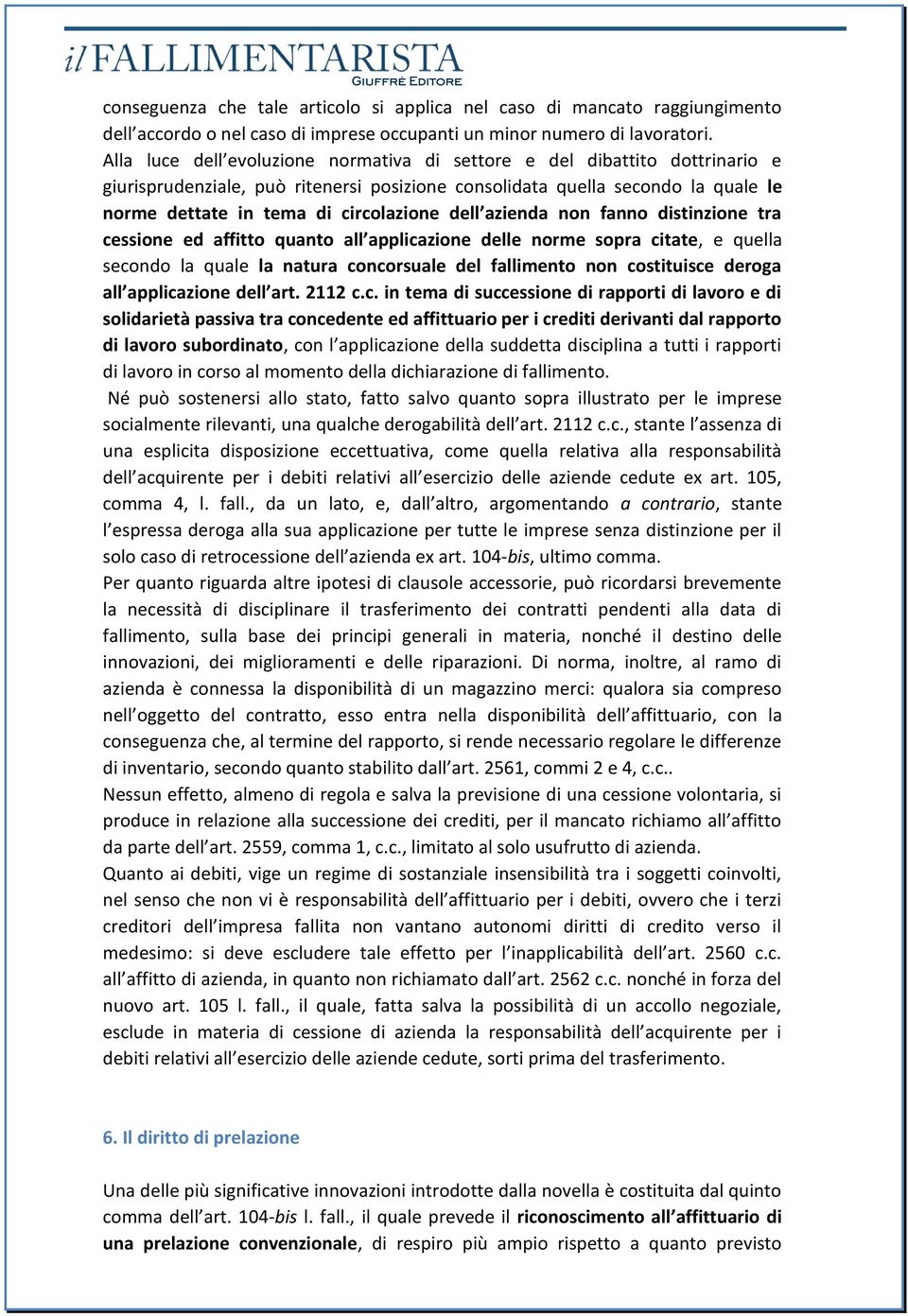 dell azienda non fanno distinzione tra cessione ed affitto quanto all applicazione delle norme sopra citate, e quella secondo la quale la natura concorsuale del fallimento non costituisce deroga all