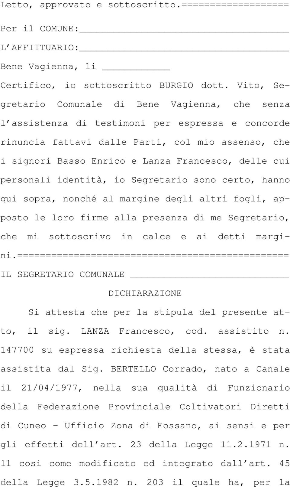 delle cui personali identità, io Segretario sono certo, hanno qui sopra, nonché al margine degli altri fogli, apposto le loro firme alla presenza di me Segretario, che mi sottoscrivo in calce e ai