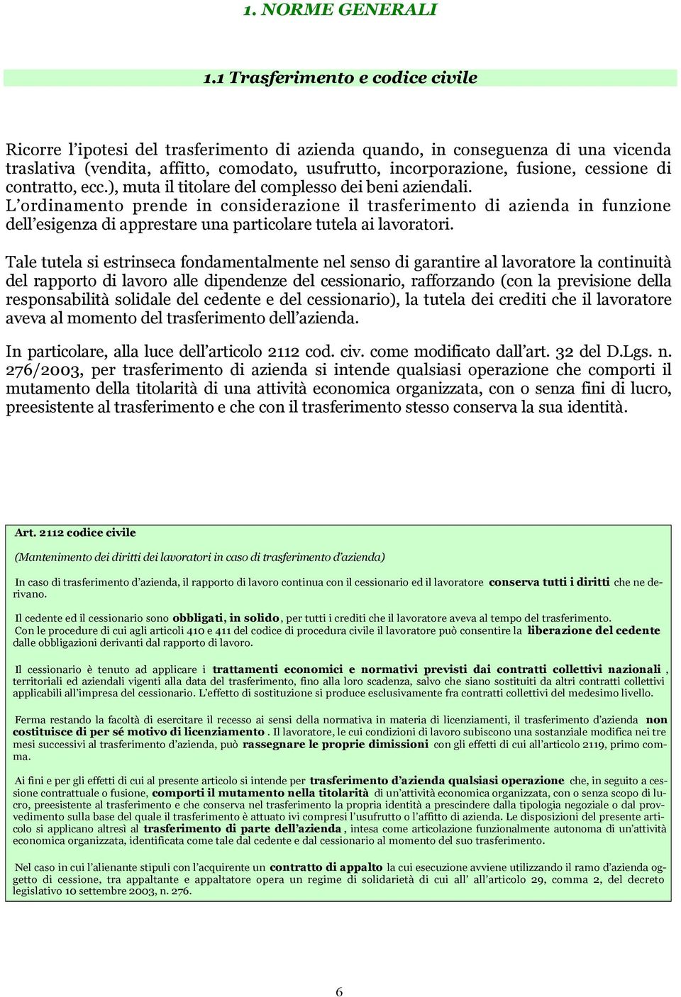 cessione di contratto, ecc.), muta il titolare del complesso dei beni aziendali.