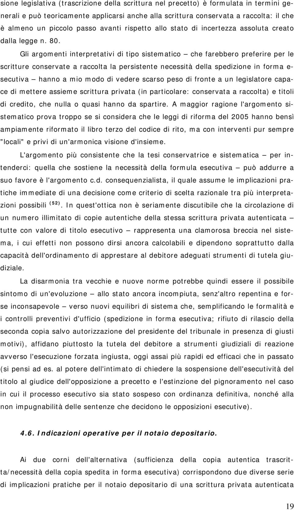 Gli argomenti interpretativi di tipo sistematico che farebbero preferire per le scritture conservate a raccolta la persistente necessità della spedizione in forma e- secutiva hanno a mio modo di