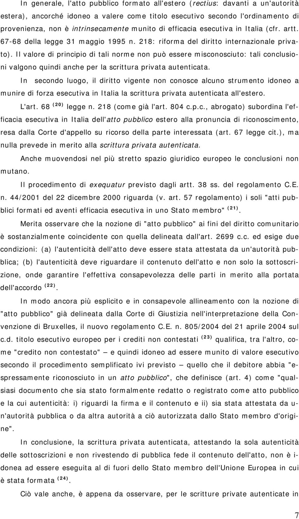 Il valore di principio di tali norme non può essere misconosciuto: tali conclusioni valgono quindi anche per la scrittura privata autenticata.