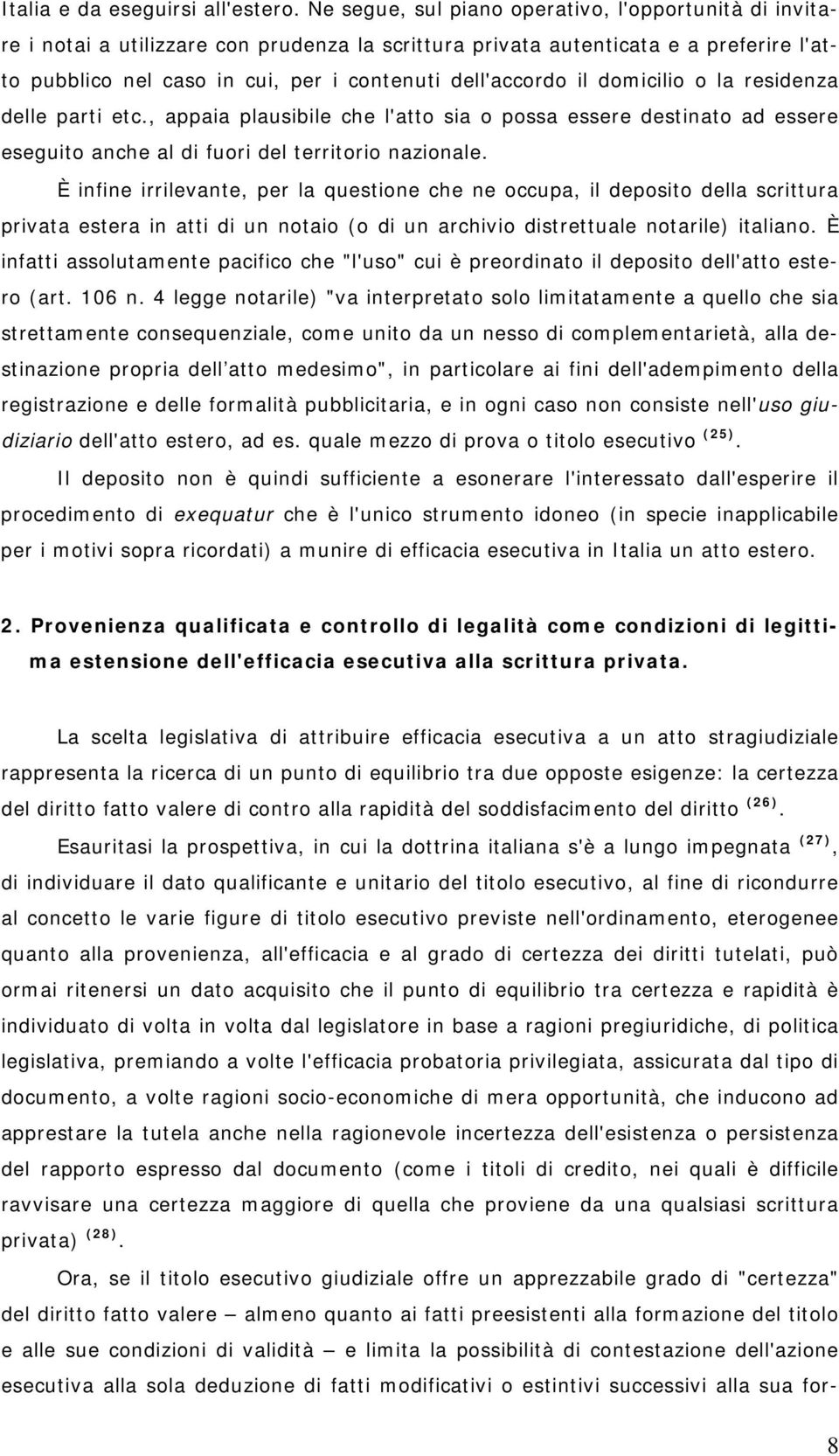 il domicilio o la residenza delle parti etc., appaia plausibile che l'atto sia o possa essere destinato ad essere eseguito anche al di fuori del territorio nazionale.