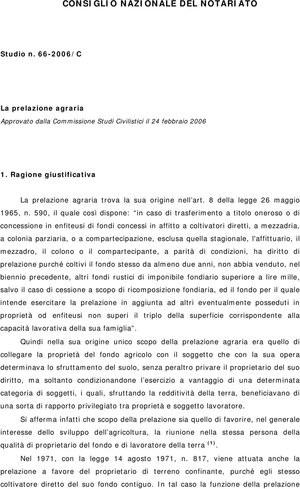 590, il quale così dispone: in caso di trasferimento a titolo oneroso o di concessione in enfiteusi di fondi concessi in affitto a coltivatori diretti, a mezzadria, a colonia parziaria, o a