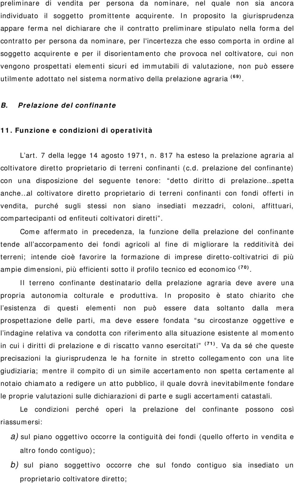 soggetto acquirente e per il disorientamento che provoca nel coltivatore, cui non vengono prospettati elementi sicuri ed immutabili di valutazione, non può essere utilmente adottato nel sistema