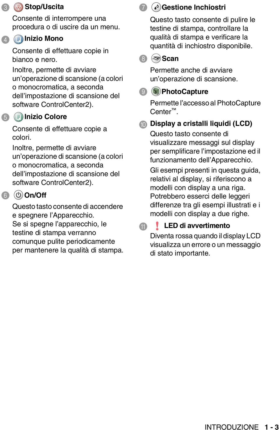 5 Inizio Colore Consente di effettuare copie a colori.  6 On/Off Questo tasto consente di accendere e spegnere l Apparecchio.