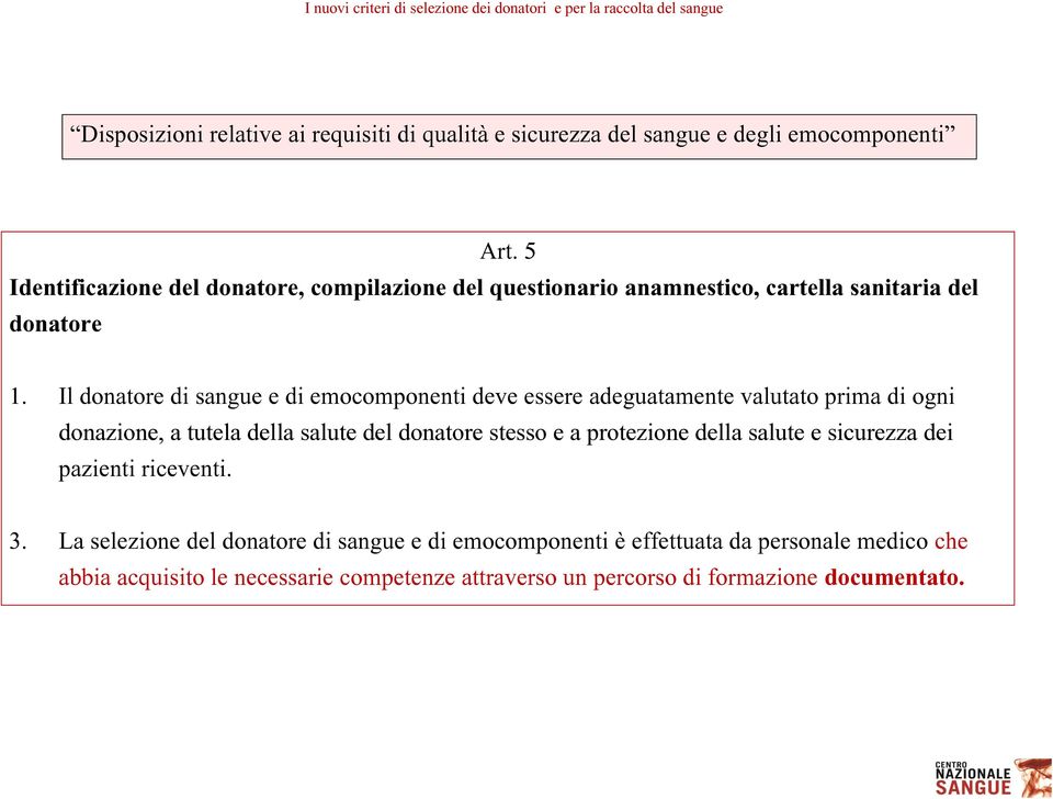 Il donatore di sangue e di emocomponenti deve essere adeguatamente valutato prima di ogni donazione, a tutela della salute del donatore stesso e a