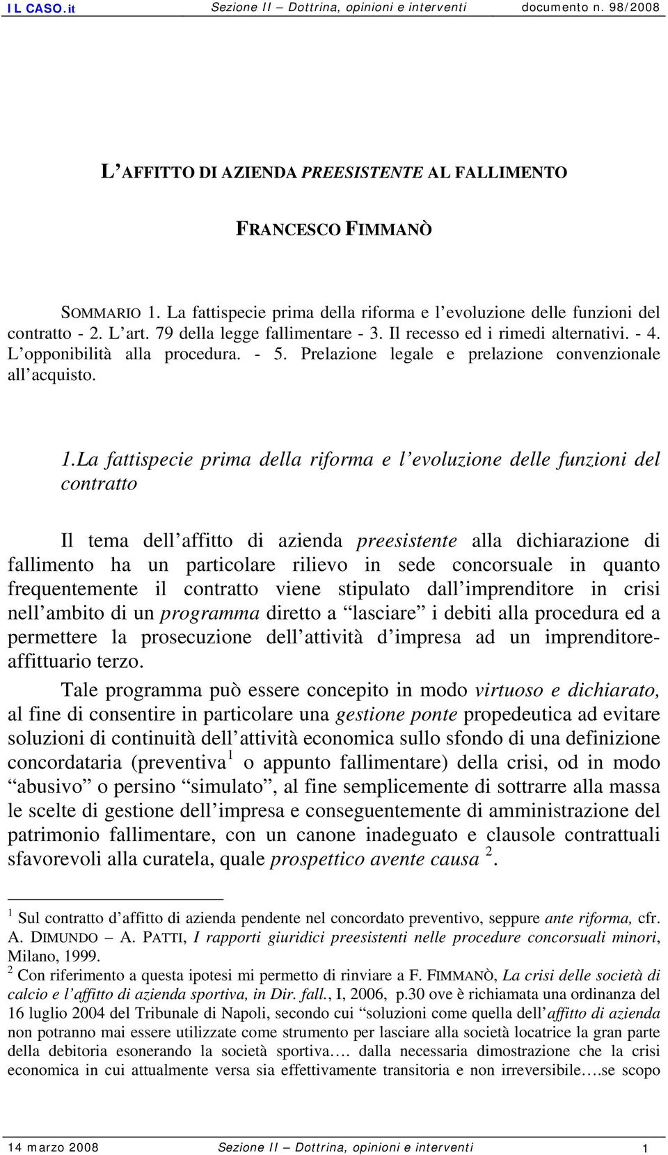 La fattispecie prima della riforma e l evoluzione delle funzioni del contratto Il tema dell affitto di azienda preesistente alla dichiarazione di fallimento ha un particolare rilievo in sede