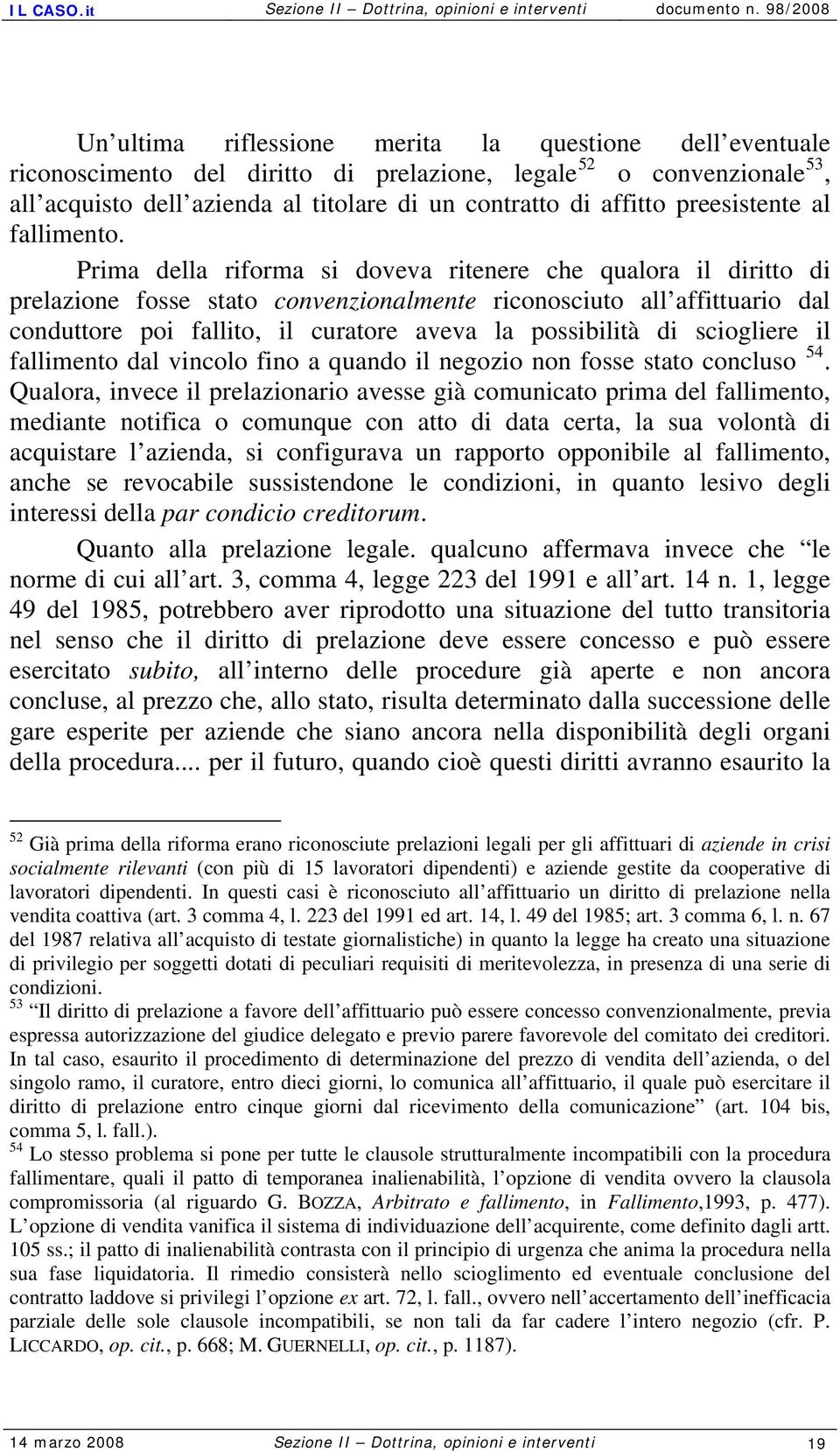 Prima della riforma si doveva ritenere che qualora il diritto di prelazione fosse stato convenzionalmente riconosciuto all affittuario dal conduttore poi fallito, il curatore aveva la possibilità di