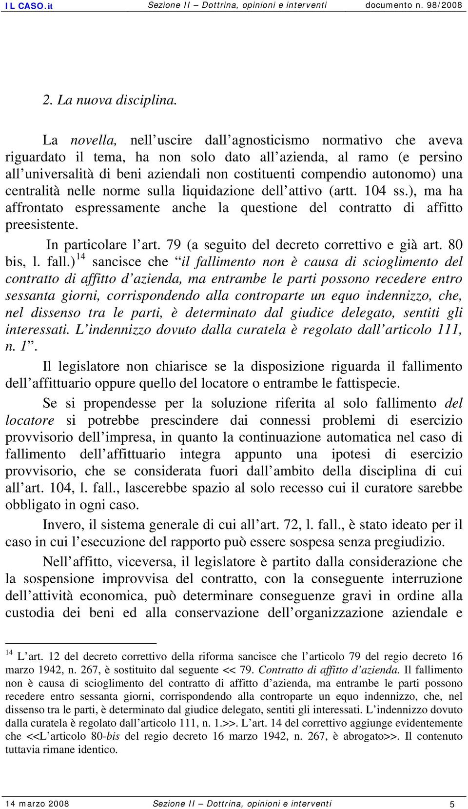 autonomo) una centralità nelle norme sulla liquidazione dell attivo (artt. 104 ss.), ma ha affrontato espressamente anche la questione del contratto di affitto preesistente. In particolare l art.