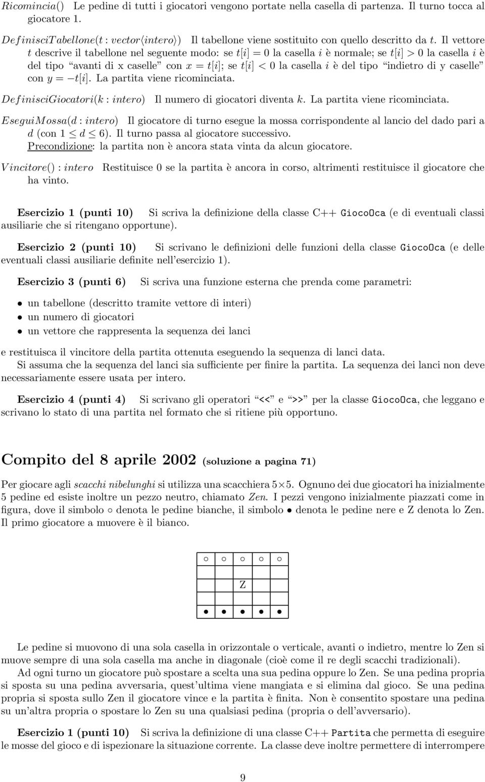 Il vettore t descrive il tabellone nel seguente modo: se t[i] = 0 la casella i è normale; se t[i] > 0 la casella i è del tipo avanti di x caselle con x = t[i]; se t[i] < 0 la casella i è del tipo