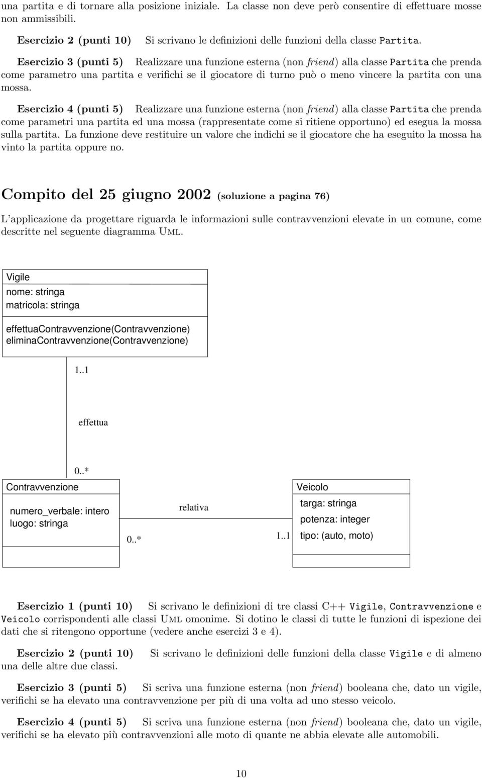 Esercizio 3 (punti 5) Realizzare una funzione esterna (non friend) alla classe Partita che prenda come parametro una partita e verifichi se il giocatore di turno può o meno vincere la partita con una