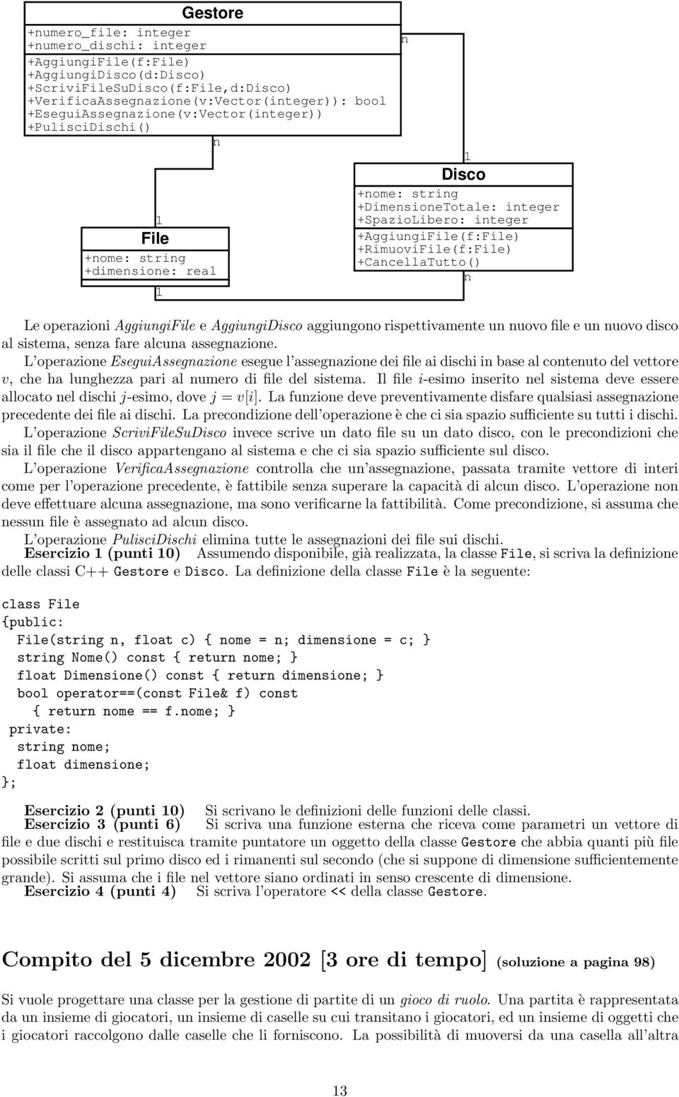 +RimuoviFile(f:File) +CancellaTutto() Le operazioni AggiungiFile e AggiungiDisco aggiungono rispettivamente un nuovo file e un nuovo disco al sistema, senza fare alcuna assegnazione.