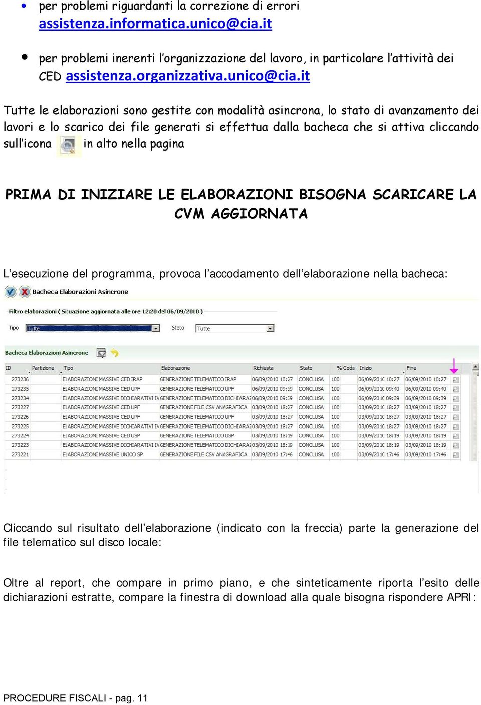 it Tutte le elaborazioni sono gestite con modalità asincrona, lo stato di avanzamento dei lavori e lo scarico dei file generati si effettua dalla bacheca che si attiva cliccando sull icona in alto