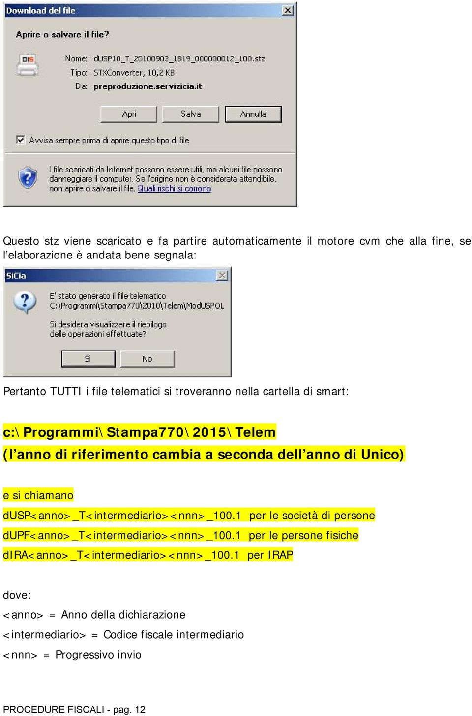 chiamano dusp<anno>_t<intermediario><nnn>_100.1 per le società di persone dupf<anno>_t<intermediario><nnn>_100.