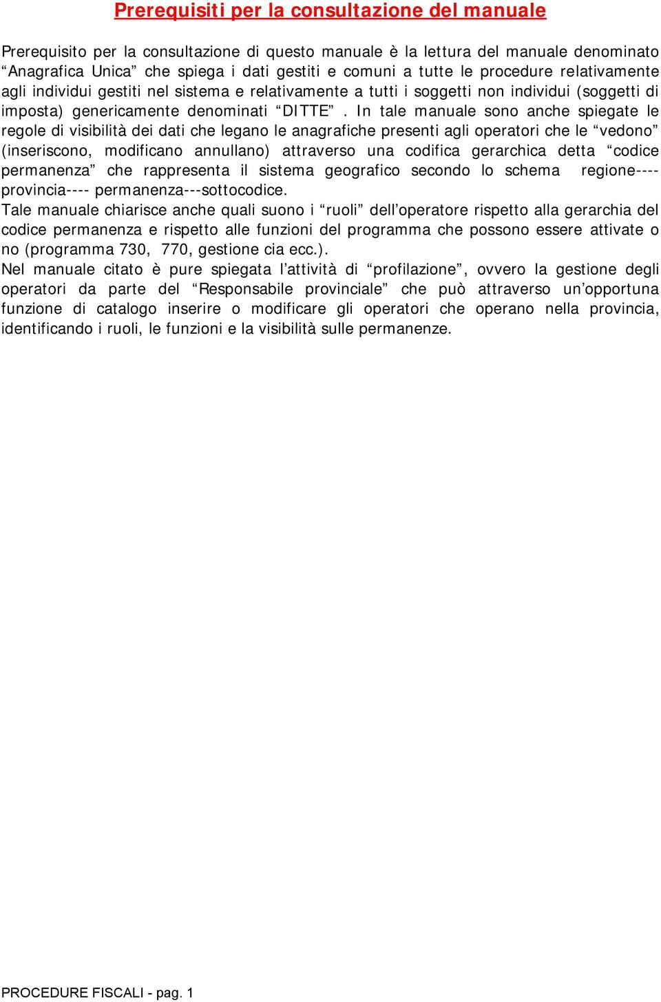 In tale manuale sono anche spiegate le regole di visibilità dei dati che legano le anagrafiche presenti agli operatori che le vedono (inseriscono, modificano annullano) attraverso una codifica