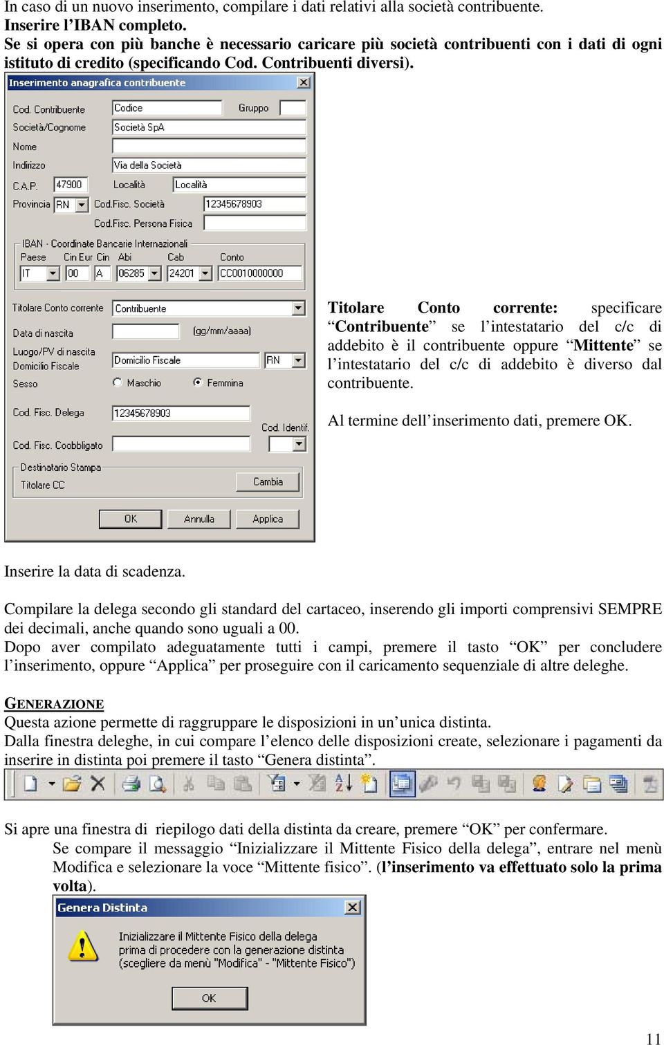 Titolare Conto corrente: specificare Contribuente se l intestatario del c/c di addebito è il contribuente oppure Mittente se l intestatario del c/c di addebito è diverso dal contribuente.