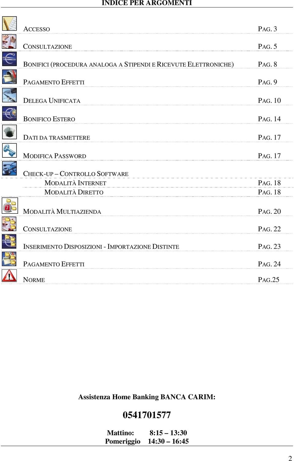 17 CHECK-UP CONTROLLO SOFTWARE MODALITÀ INTERNET PAG. 18 MODALITÀ DIRETTO PAG. 18 MODALITÀ MULTIAZIENDA PAG. 20 CONSULTAZIONE PAG.