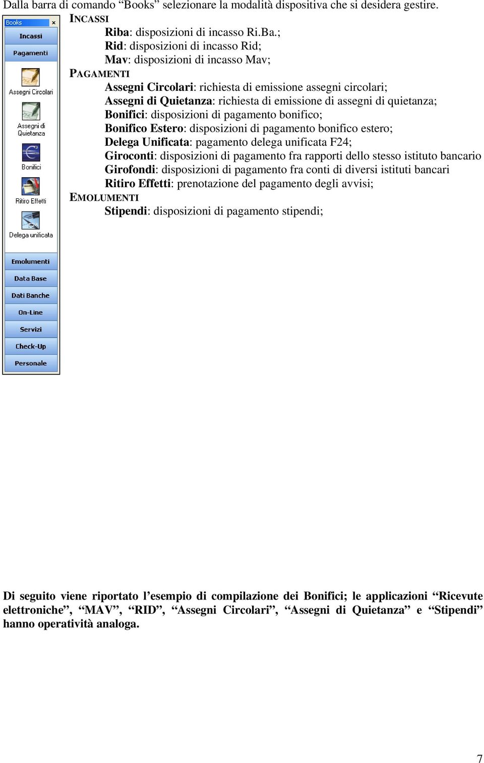 quietanza; Bonifici: disposizioni di pagamento bonifico; Bonifico Estero: disposizioni di pagamento bonifico estero; Delega Unificata: pagamento delega unificata F24; Giroconti: disposizioni di