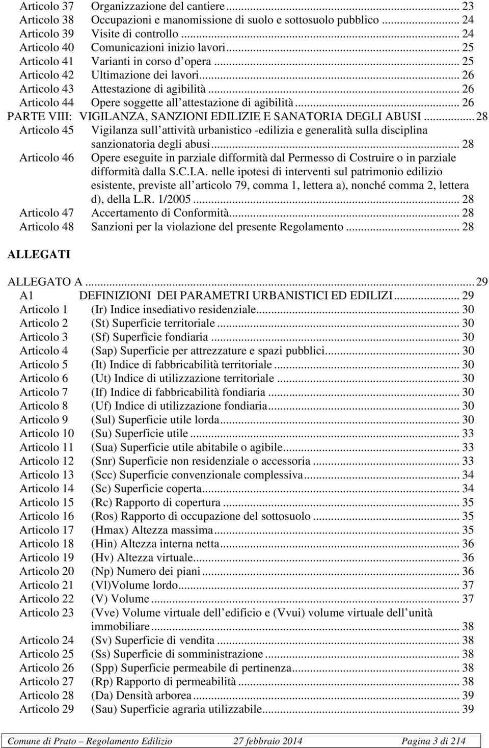 .. 26 PARTE VIII: VIGILANZA, SANZIONI EDILIZIE E SANATORIA DEGLI ABUSI...28 Articolo 45 Vigilanza sull attività urbanistico -edilizia e generalità sulla disciplina Articolo 46 sanzionatoria degli abusi.