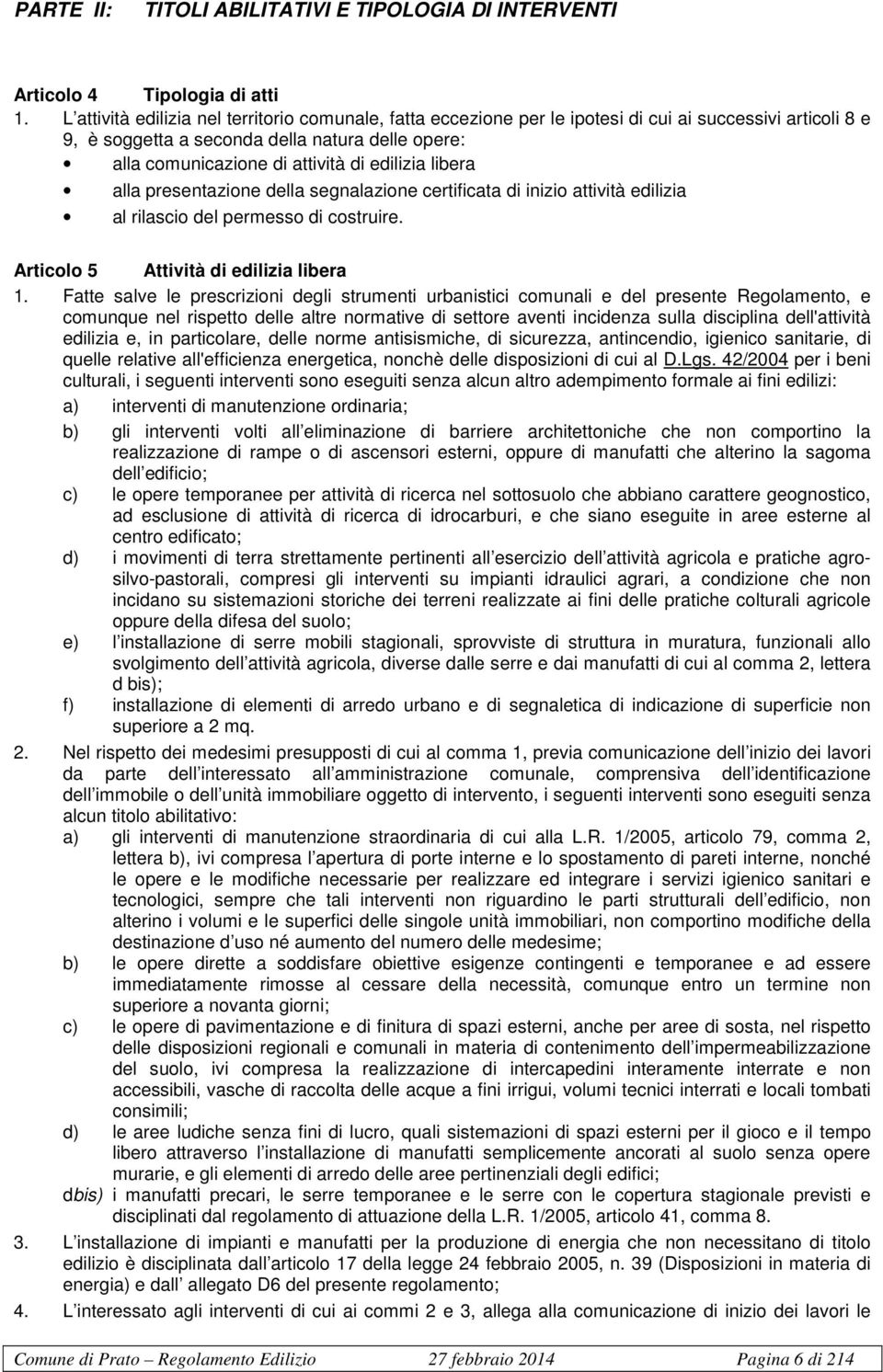 edilizia libera alla presentazione della segnalazione certificata di inizio attività edilizia al rilascio del permesso di costruire. Articolo 5 Attività di edilizia libera 1.