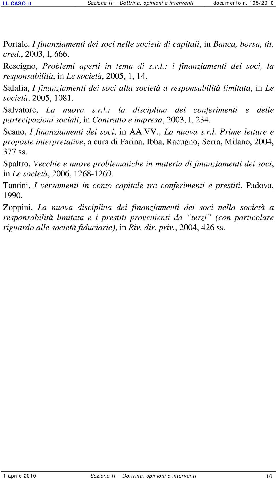 Scano, I finanziamenti dei soci, in AA.VV., La nuova s.r.l. Prime letture e proposte interpretative, a cura di Farina, Ibba, Racugno, Serra, Milano, 2004, 377 ss.