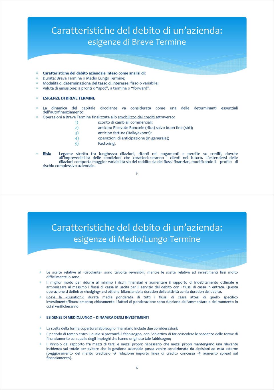 ESIGENZE DI BREVE TERMINE La dinamica del capitale circolante va considerata come una delle determinanti essenziali dell autofinanziamento.