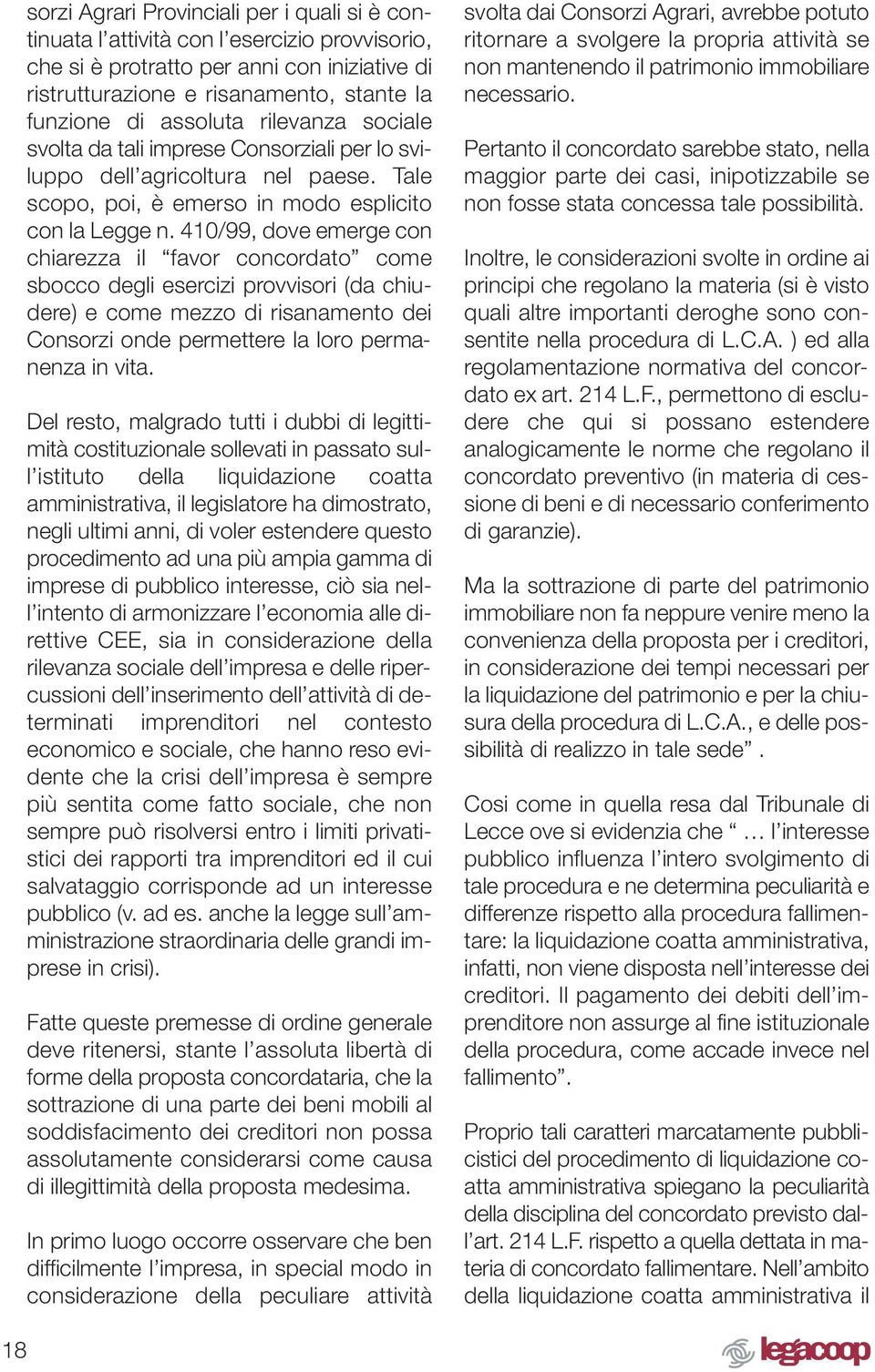 410/99, dove emerge con chiarezza il favor concordato come sbocco degli esercizi provvisori (da chiudere) e come mezzo di risanamento dei Consorzi onde permettere la loro permanenza in vita.