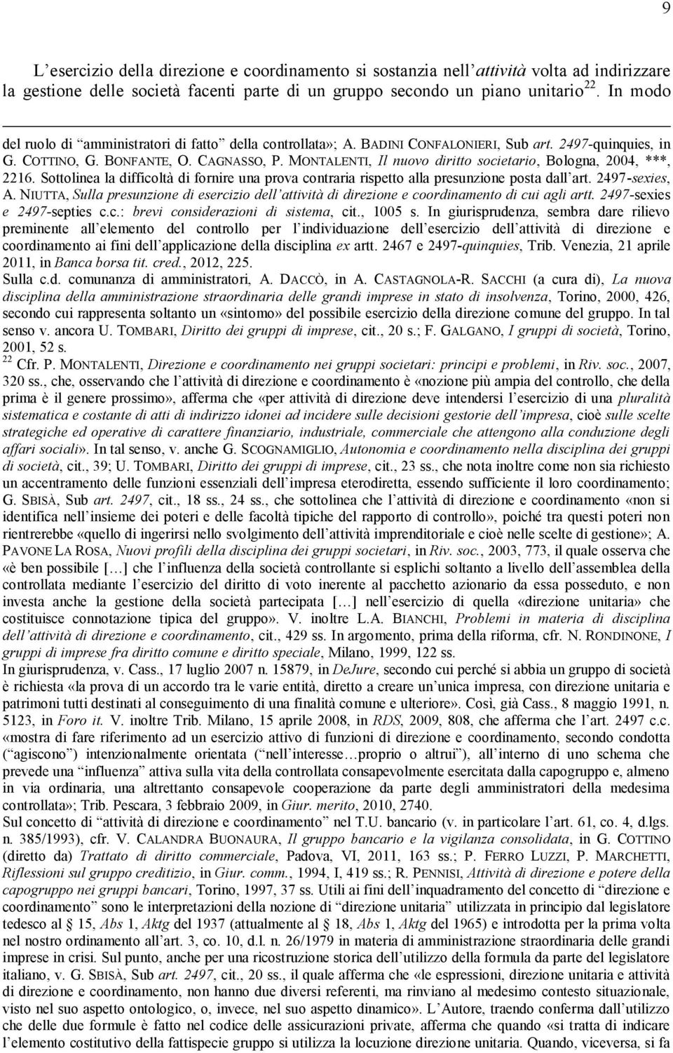 MONTALENTI, Il nuovo diritto societario, Bologna, 2004, ***, 2216. Sottolinea la difficoltà di fornire una prova contraria rispetto alla presunzione posta dall art. 2497-sexies, A.