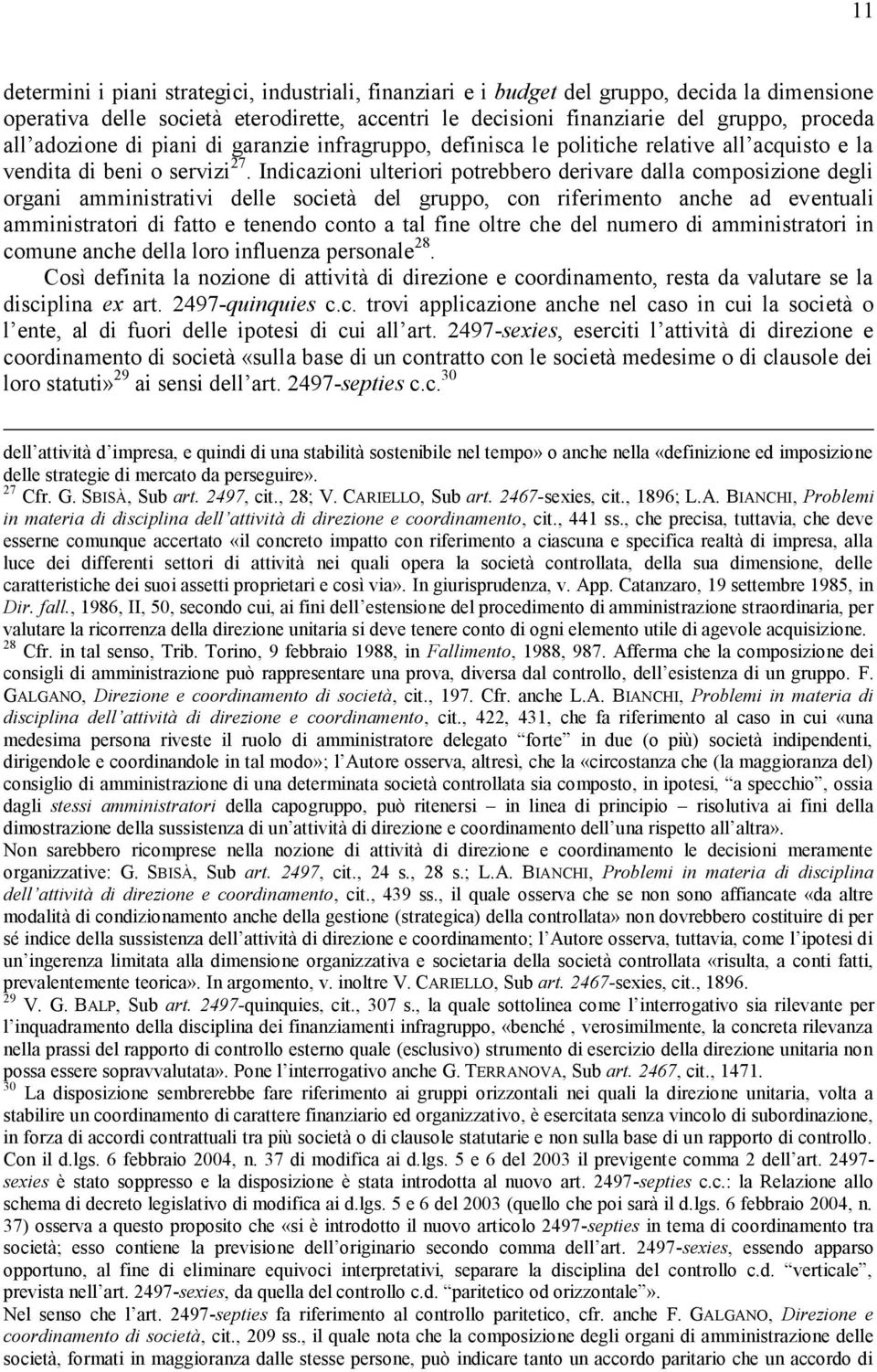 Indicazioni ulteriori potrebbero derivare dalla composizione degli organi amministrativi delle società del gruppo, con riferimento anche ad eventuali amministratori di fatto e tenendo conto a tal