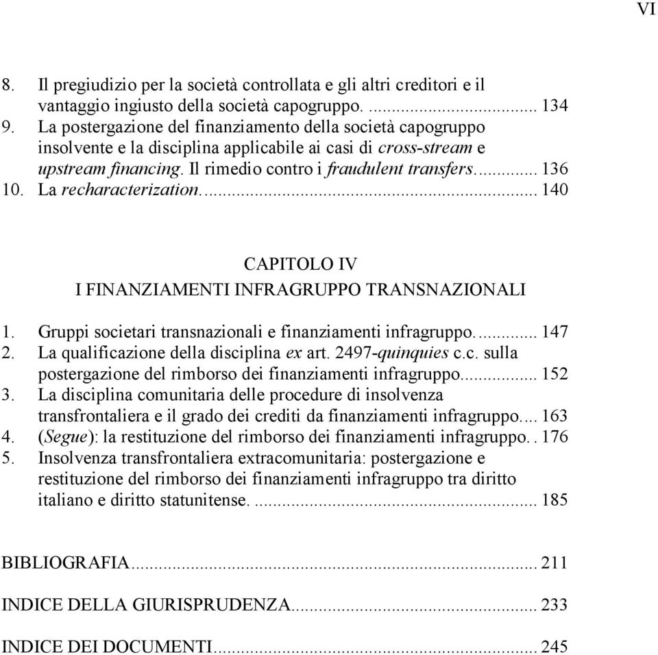 La recharacterization.... 140 CAPITOLO IV I FINANZIAMENTI INFRAGRUPPO TRANSNAZIONALI 1. Gruppi societari transnazionali e finanziamenti infragruppo.... 147 2.