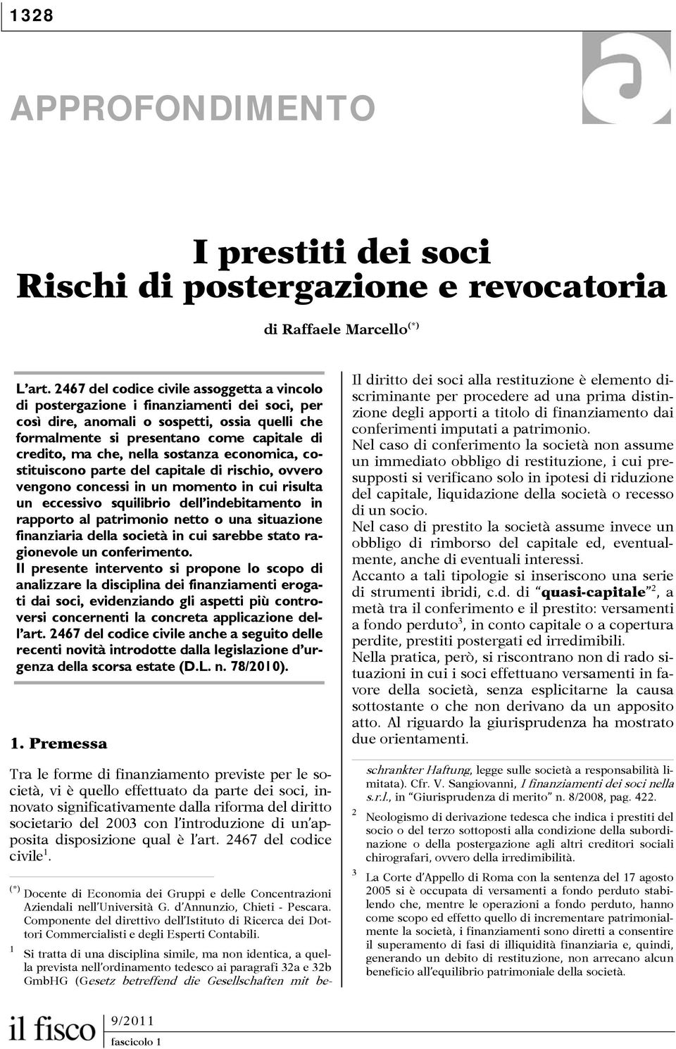 nella sostanza economica, costituiscono parte del capitale di rischio, ovvero vengono concessi in un momento in cui risulta un eccessivo squilibrio dell indebitamento in rapporto al patrimonio netto