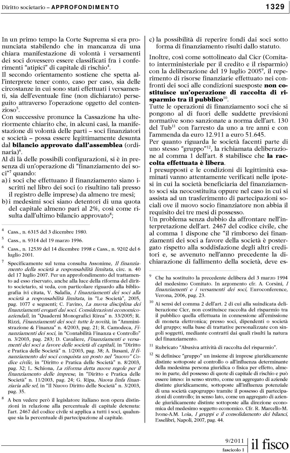 Il secondo orientamento sostiene che spetta all interprete tener conto, caso per caso, sia delle circostanze in cui sono stati effettuati i versamenti, sia dell eventuale fine (non dichiarato)