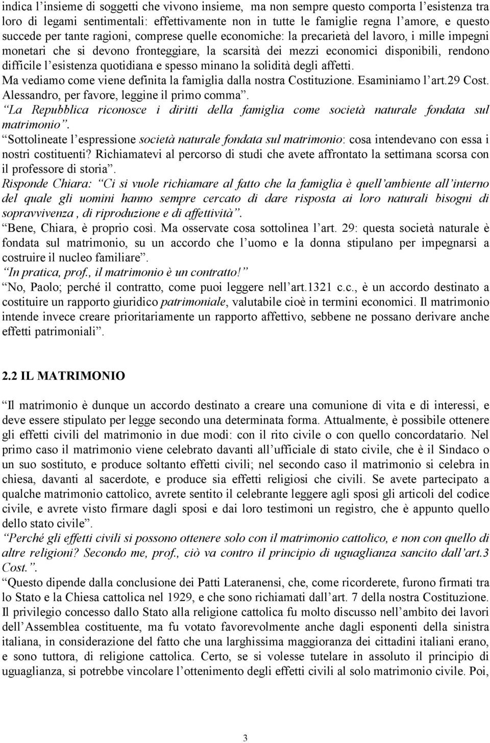 quotidiana e spesso minano la solidità degli affetti. Ma vediamo come viene definita la famiglia dalla nostra Costituzione. Esaminiamo l art.29 Cost. Alessandro, per favore, leggine il primo comma.