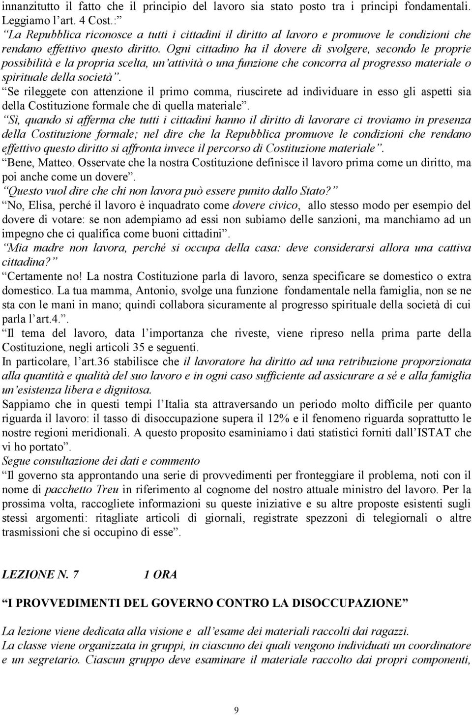 Ogni cittadino ha il dovere di svolgere, secondo le proprie possibilità e la propria scelta, un attività o una funzione che concorra al progresso materiale o spirituale della società.