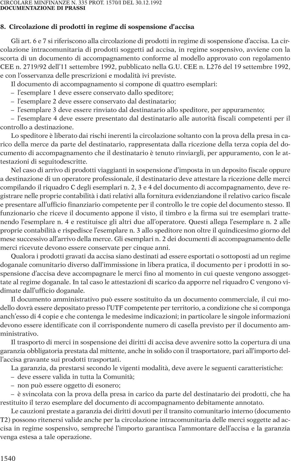 La circolazione intracomunitaria di prodotti soggetti ad accisa, in regime sospensivo, avviene con la scorta di un documento di accompagnamento conforme al modello approvato con regolamento CEE n.