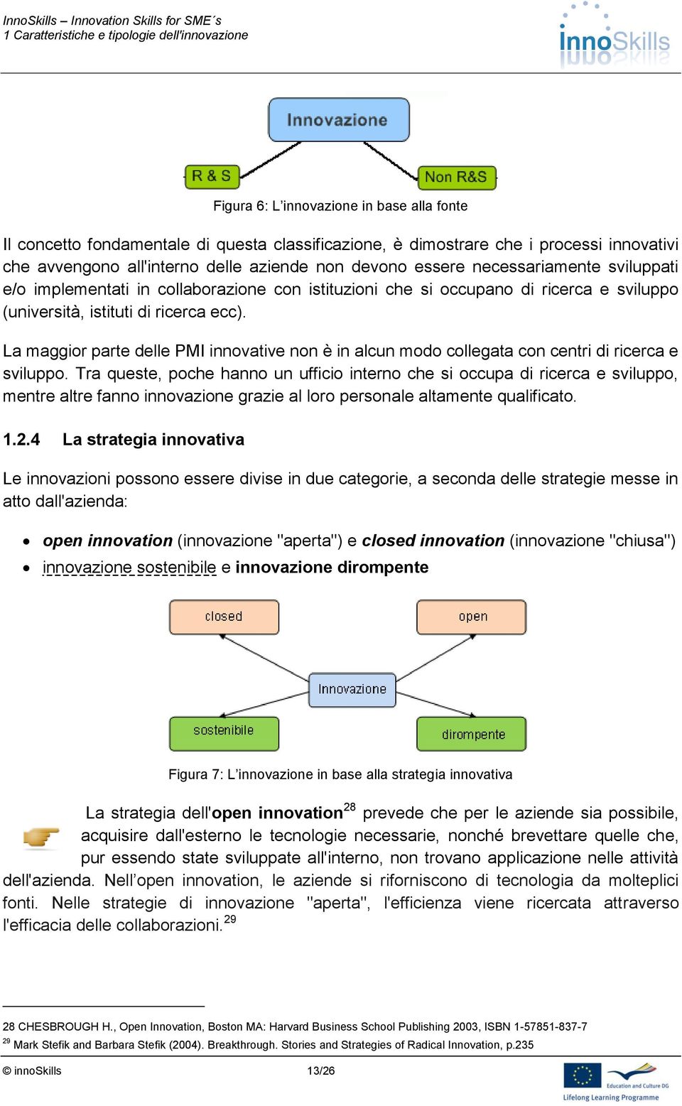 La maggior parte delle PMI innovative non è in alcun modo collegata con centri di ricerca e sviluppo.