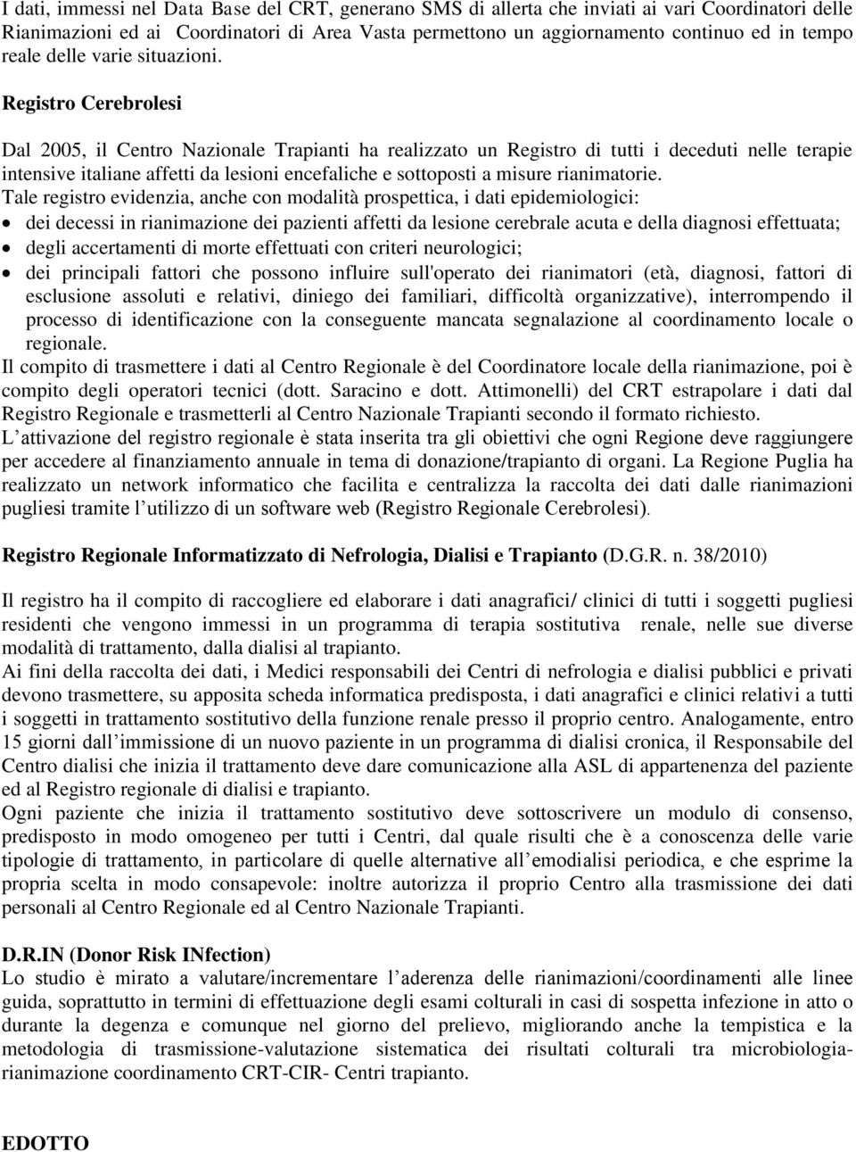 Registro Cerebrolesi Dal 2005, il Centro Nazionale Trapianti ha realizzato un Registro di tutti i deceduti nelle terapie intensive italiane affetti da lesioni encefaliche e sottoposti a misure