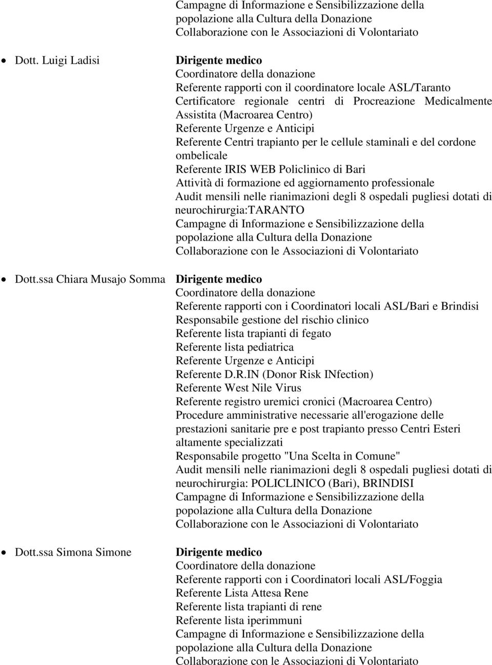 Centro) Referente Urgenze e Anticipi Referente Centri trapianto per le cellule staminali e del cordone ombelicale Referente IRIS WEB Policlinico di Bari Attività di formazione ed aggiornamento