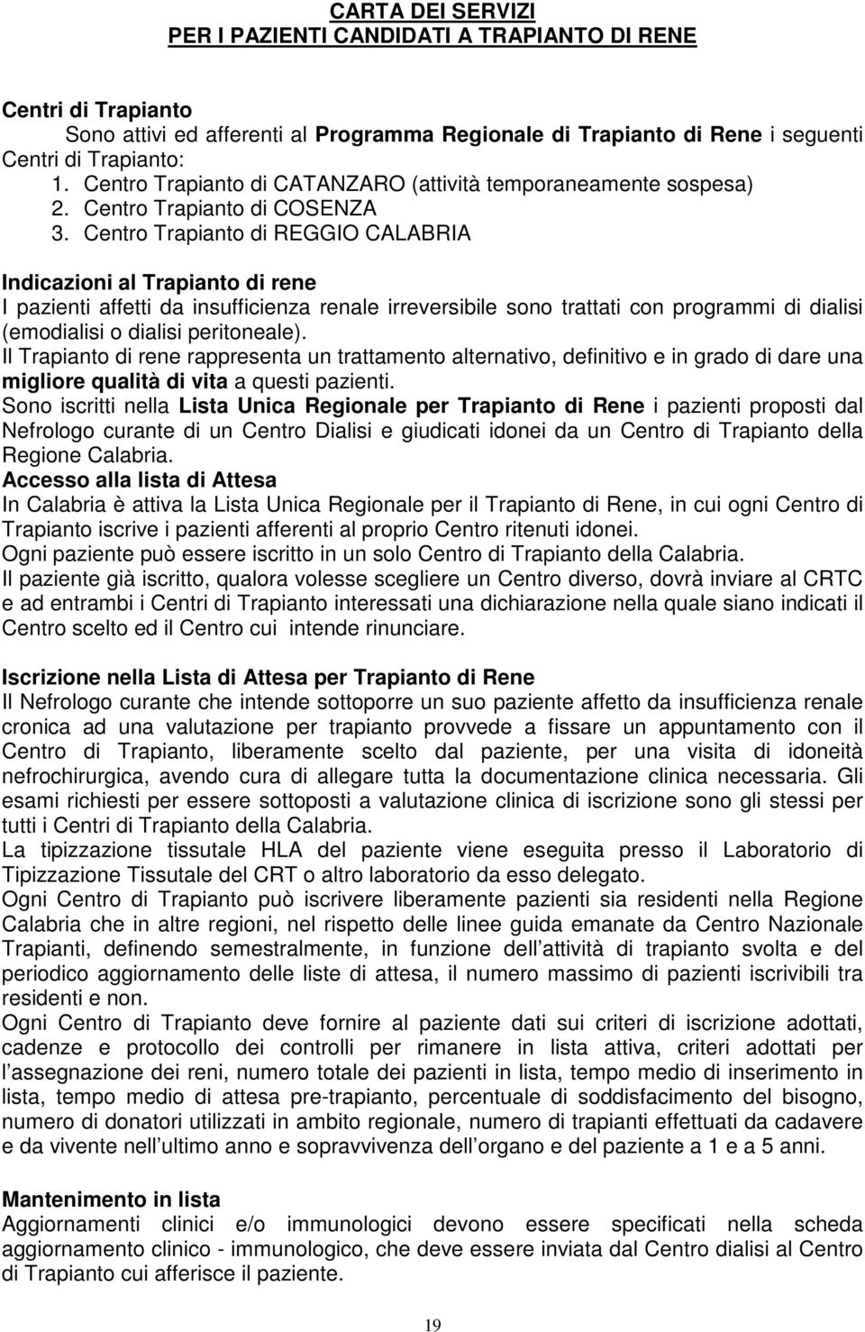 Centro Trapianto di REGGIO CALABRIA Indicazioni al Trapianto di rene I pazienti affetti da insufficienza renale irreversibile sono trattati con programmi di dialisi (emodialisi o dialisi peritoneale).