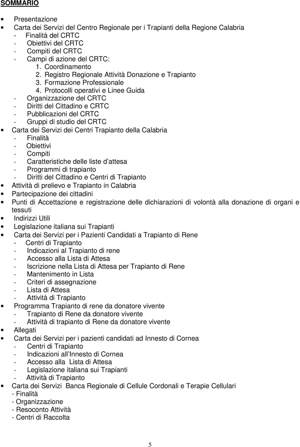 Protocolli operativi e Linee Guida - Organizzazione del CRTC - Diritti del Cittadino e CRTC - Pubblicazioni del CRTC - Gruppi di studio del CRTC Carta dei Servizi dei Centri Trapianto della Calabria