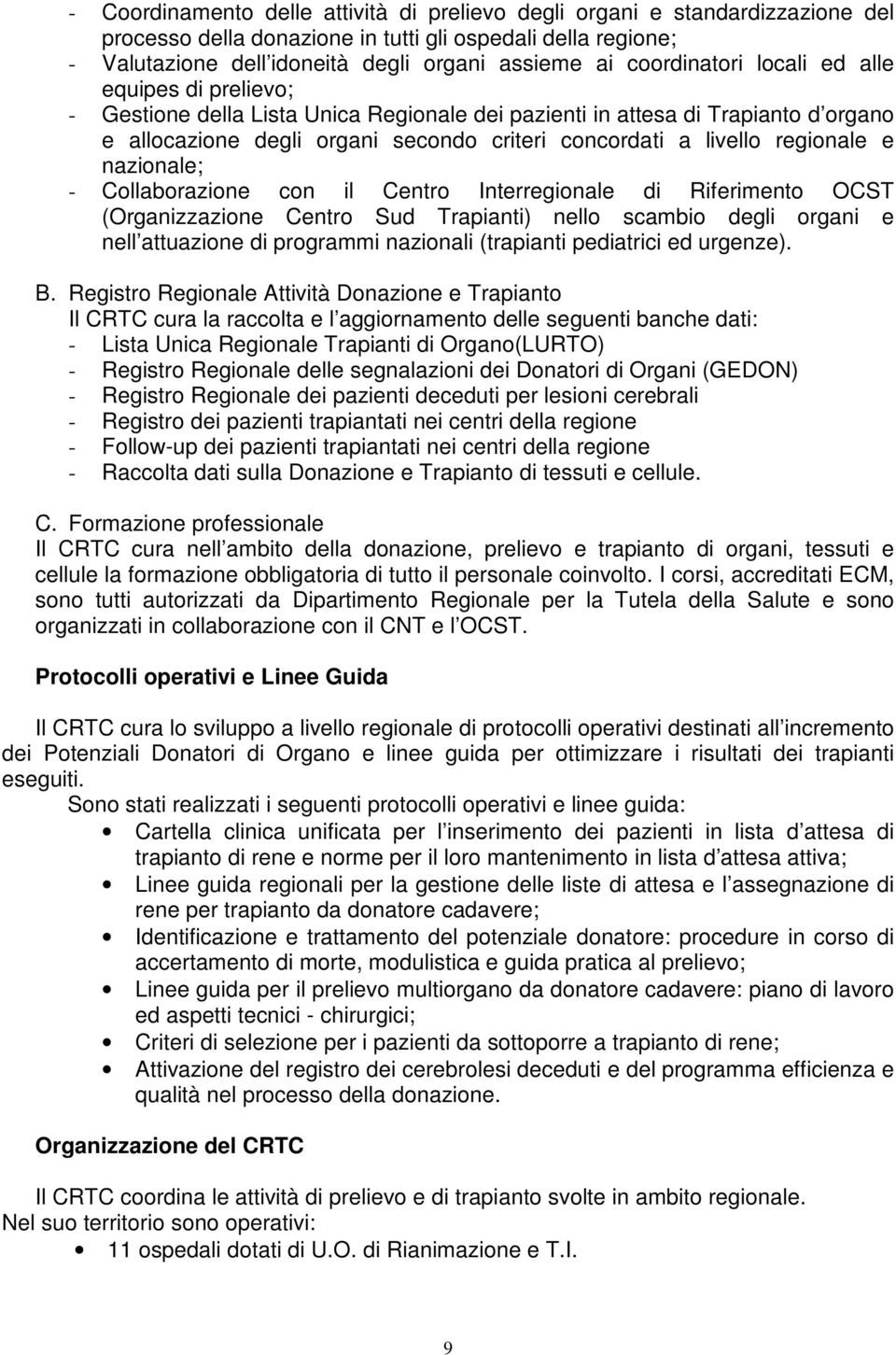 regionale e nazionale; - Collaborazione con il Centro Interregionale di Riferimento OCST (Organizzazione Centro Sud Trapianti) nello scambio degli organi e nell attuazione di programmi nazionali